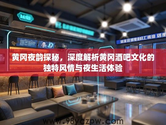 黄冈夜韵探秘，深度解析黄冈酒吧文化的独特风情与夜生活体验