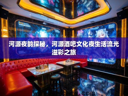 河源夜韵探秘，河源酒吧文化夜生活流光溢彩之旅