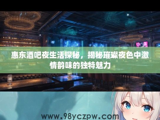 惠东酒吧夜生活探秘，揭秘璀璨夜色中激情韵味的独特魅力