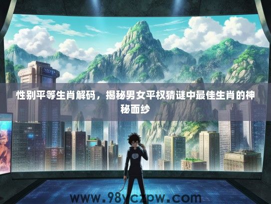 性别平等生肖解码，揭秘男女平权猜谜中最佳生肖的神秘面纱