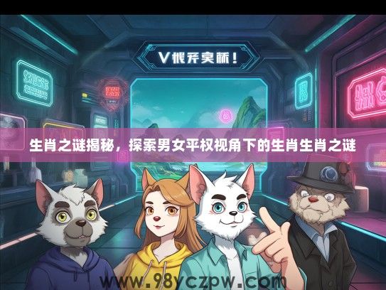 生肖之谜揭秘，探索男女平权视角下的生肖生肖之谜
