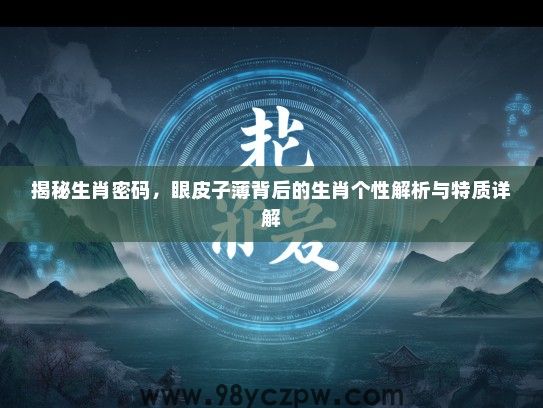 揭秘生肖密码，眼皮子薄背后的生肖个性解析与特质详解