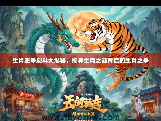 生肖龙争虎斗大揭秘，探寻生肖之谜背后的生肖之争