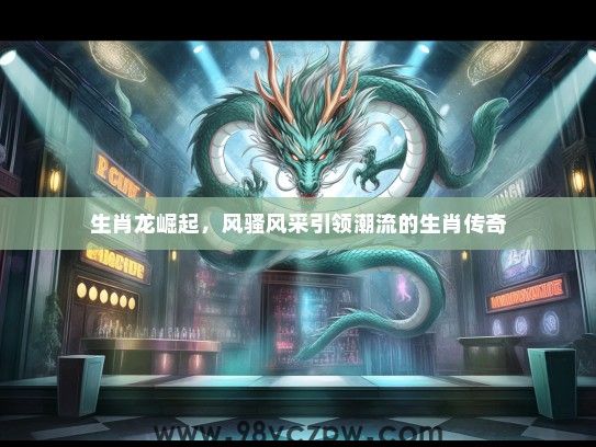 生肖龙崛起，风骚风采引领潮流的生肖传奇