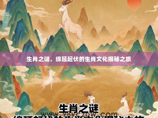 生肖之谜，绵延起伏的生肖文化揭秘之旅