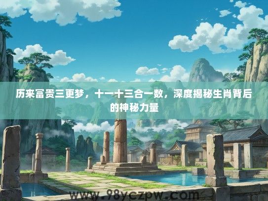 历来富贵三更梦,十一十三合一数,深度揭秘生肖背后的神秘力量 历来富贵三更梦,十一十三合一数,深度揭秘生肖背后的神秘力量