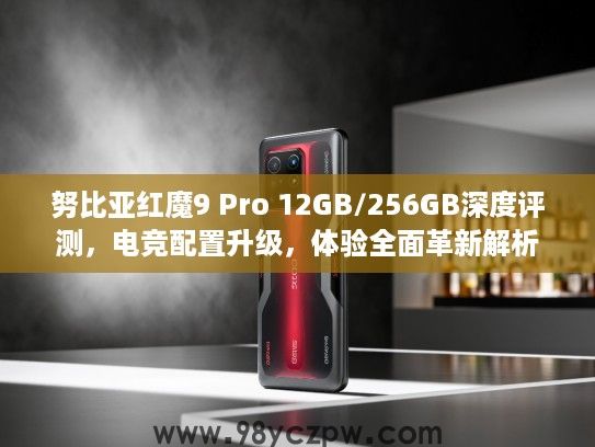 努比亚红魔9 Pro 12GB/256GB深度评测，电竞配置升级，体验全面革新解析