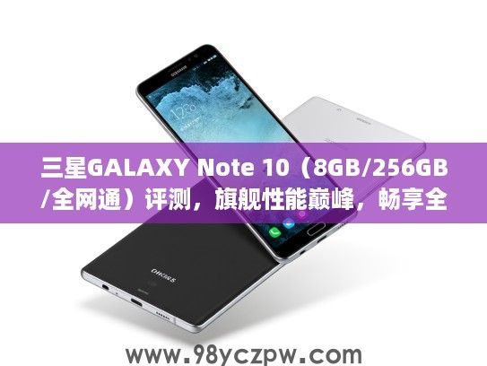 三星GALAXY Note 10（8GB/256GB/全网通）评测，旗舰性能巅峰，畅享全场景创作体验