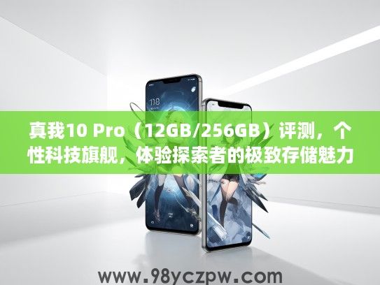 真我10 Pro(12GB/256GB)评测,个性科技旗舰,体验探索者的极致存储魅力 真我10 Pro(12GB/256GB)评测,个性科技旗舰,体验探索者的极致存储魅力