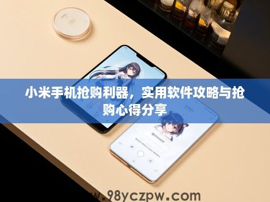 小米手机抢购利器，实用软件攻略与抢购心得分享