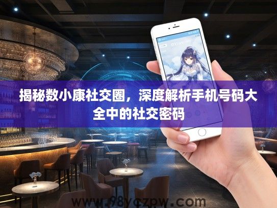 揭秘数小康社交圈，深度解析手机号码大全中的社交密码