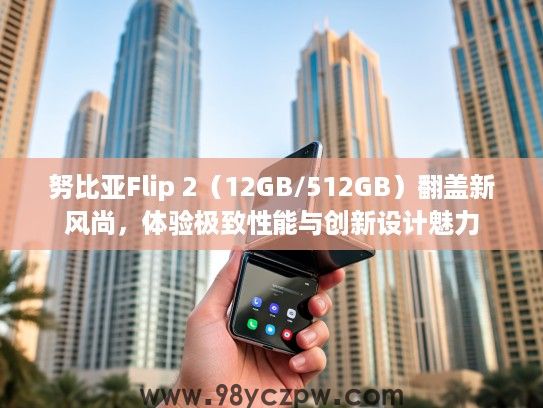 努比亚Flip 2（12GB/512GB）翻盖新风尚，体验极致性能与创新设计魅力