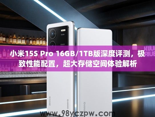 小米15S Pro 16GB/1TB版深度评测，极致性能配置，超大存储空间体验解析