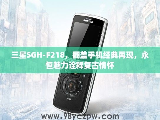 三星SGH-F218,翻盖手机经典再现,永恒魅力诠释复古情怀 三星SGH-F218,翻盖手机经典再现,永恒魅力诠释复古情怀