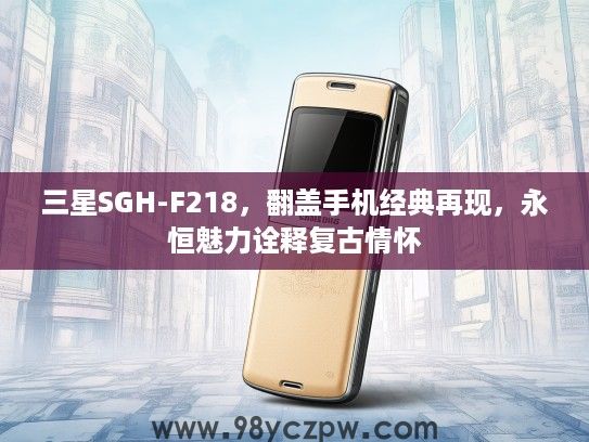 三星SGH-F218,翻盖手机经典再现,永恒魅力诠释复古情怀 三星SGH-F218,翻盖手机经典再现,永恒魅力诠释复古情怀