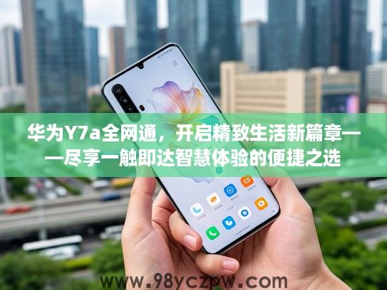 华为Y7a全网通,开启精致生活新篇章——尽享一触即达智慧体验的便捷之选 华为Y7a全网通,开启精致生活新篇章——尽享一触即达智慧体验的便捷之选