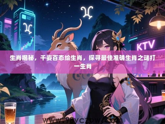 生肖揭秘，千姿百态绘生肖，探寻最佳准确生肖之谜打一生肖