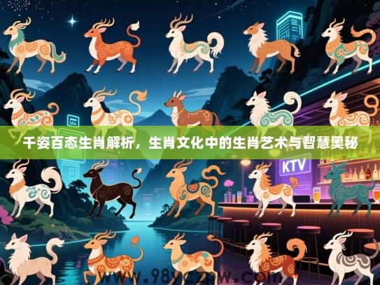 千姿百态生肖解析，生肖文化中的生肖艺术与智慧奥秘
