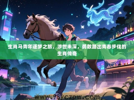 生肖马青年逐梦之旅，涉世未深，勇敢踏出青春步伐的生肖传奇