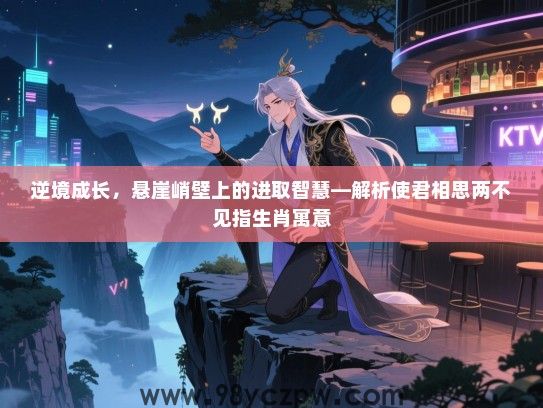 逆境成长，悬崖峭壁上的进取智慧—解析使君相思两不见指生肖寓意