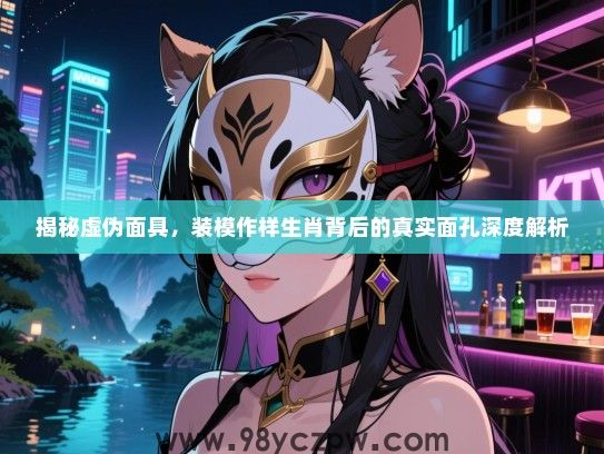揭秘虚伪面具，装模作样生肖背后的真实面孔深度解析