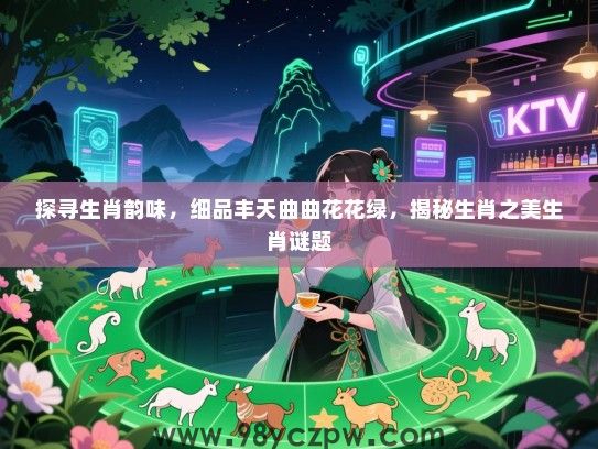 探寻生肖韵味，细品丰天曲曲花花绿，揭秘生肖之美生肖谜题