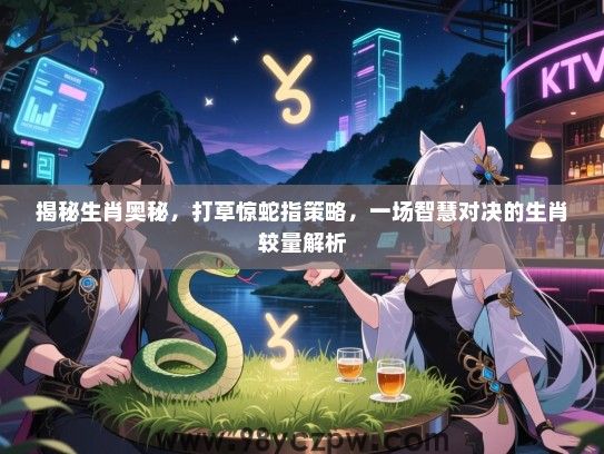 揭秘生肖奥秘，打草惊蛇指策略，一场智慧对决的生肖较量解析