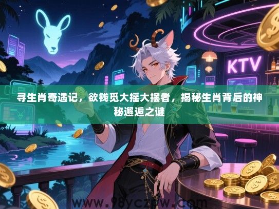 寻生肖奇遇记，欲钱觅大摇大摆者，揭秘生肖背后的神秘邂逅之谜