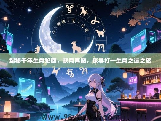 揭秘千年生肖轮回，缺月再圆，探寻打一生肖之谜之旅