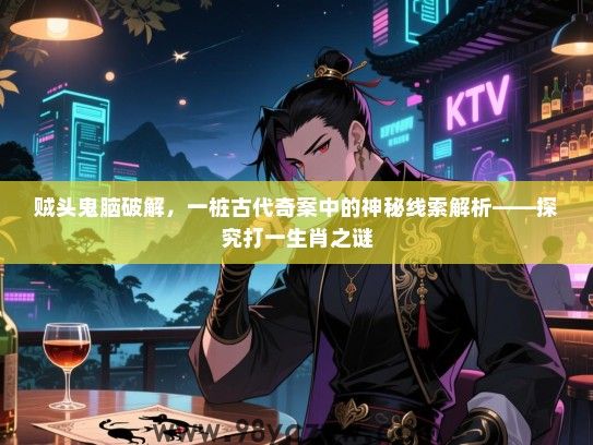 贼头鬼脑破解，一桩古代奇案中的神秘线索解析——探究打一生肖之谜