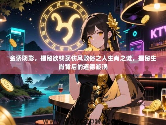 金诱阴影，揭秘欲钱买伤风败俗之人生肖之谜，揭秘生肖背后的道德漩涡