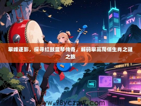 攀峰逐影，探寻红鼓蓝琴传奇，解码攀高爬低生肖之谜之旅