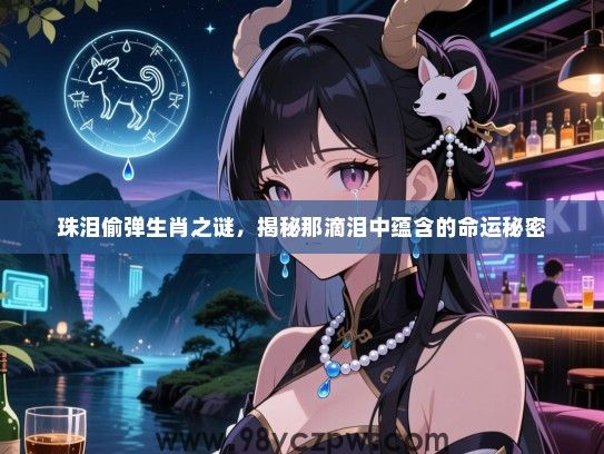 珠泪偷弹生肖之谜，揭秘那滴泪中蕴含的命运秘密