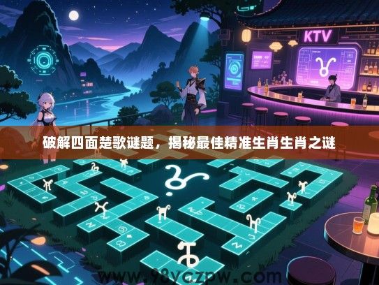 破解四面楚歌谜题，揭秘最佳精准生肖生肖之谜