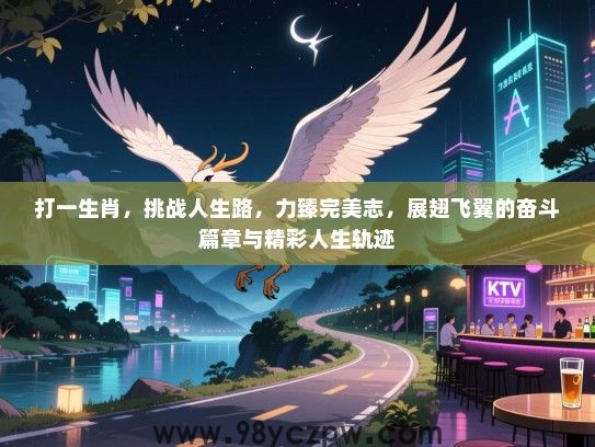 打一生肖，挑战人生路，力臻完美志，展翅飞翼的奋斗篇章与精彩人生轨迹
