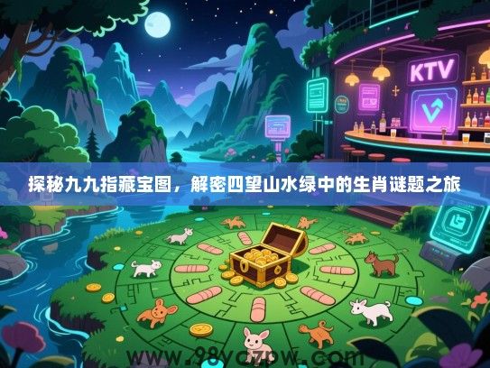 探秘九九指藏宝图，解密四望山水绿中的生肖谜题之旅