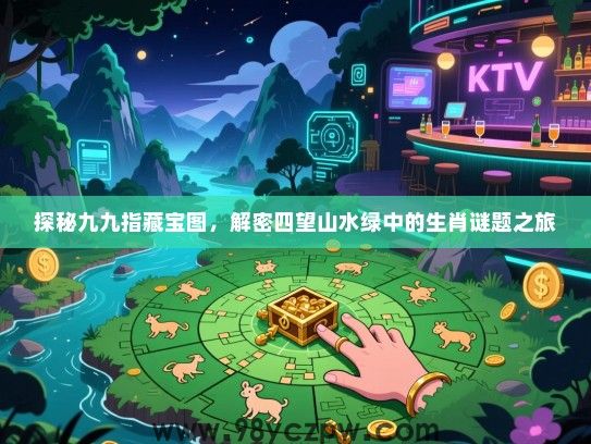 探秘九九指藏宝图，解密四望山水绿中的生肖谜题之旅