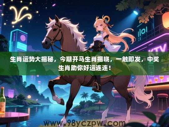 生肖运势大揭秘，今期开马生肖揭晓，一触即发，中奖生肖助你好运连连！