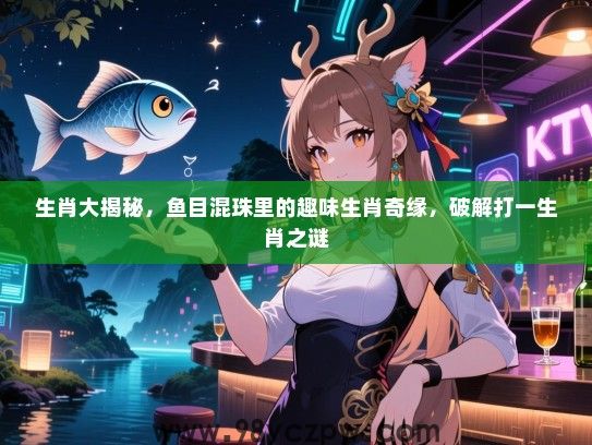 生肖大揭秘，鱼目混珠里的趣味生肖奇缘，破解打一生肖之谜
