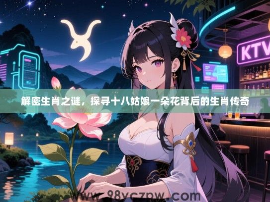 解密生肖之谜，探寻十八姑娘一朵花背后的生肖传奇
