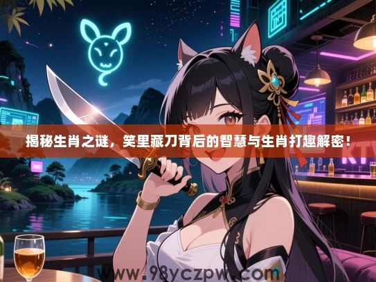 揭秘生肖之谜，笑里藏刀背后的智慧与生肖打趣解密！