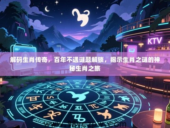 解码生肖传奇，百年不遇谜题解锁，揭示生肖之谜的神秘生肖之旅