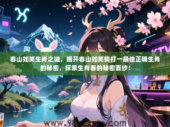 春山如笑生肖之谜，揭开春山如笑猜打一最佳正确生肖的秘密，探索生肖春的秘密面纱！