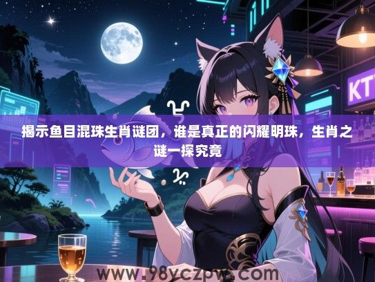 揭示鱼目混珠生肖谜团，谁是真正的闪耀明珠，生肖之谜一探究竟