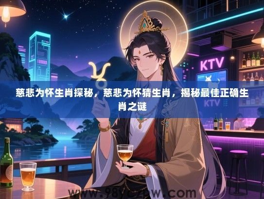 慈悲为怀生肖探秘，慈悲为怀猜生肖，揭秘最佳正确生肖之谜