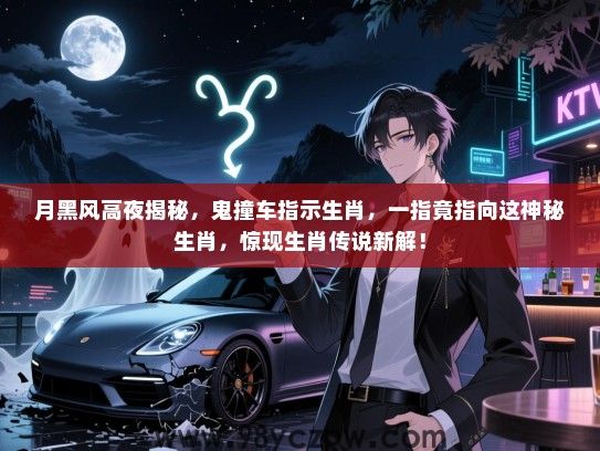 月黑风高夜揭秘，鬼撞车指示生肖，一指竟指向这神秘生肖，惊现生肖传说新解！