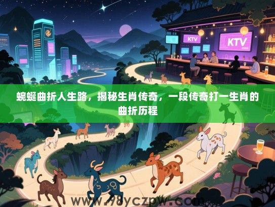 蜿蜒曲折人生路，揭秘生肖传奇，一段传奇打一生肖的曲折历程