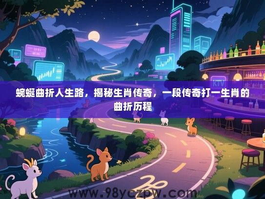蜿蜒曲折人生路，揭秘生肖传奇，一段传奇打一生肖的曲折历程