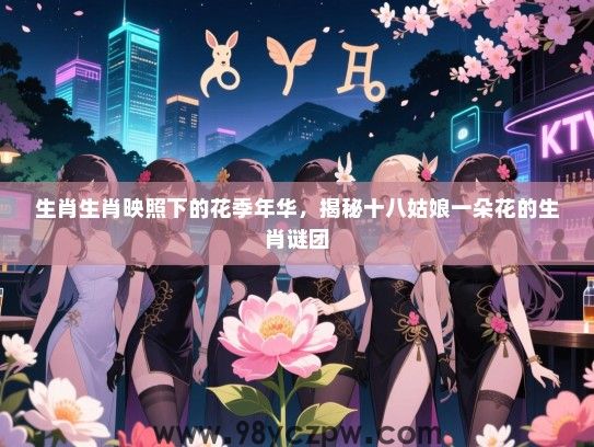 生肖生肖映照下的花季年华，揭秘十八姑娘一朵花的生肖谜团