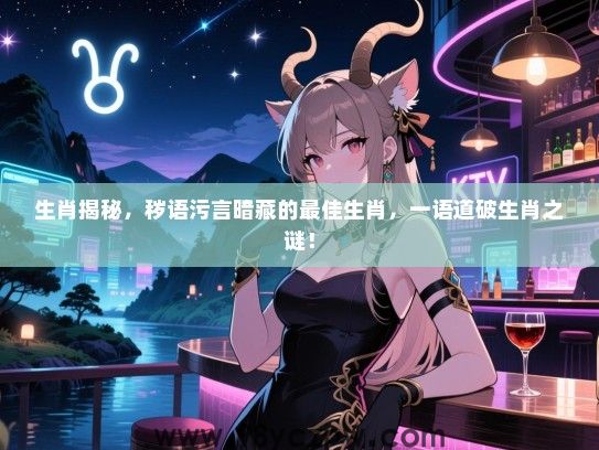 生肖揭秘，秽语污言暗藏的最佳生肖，一语道破生肖之谜！